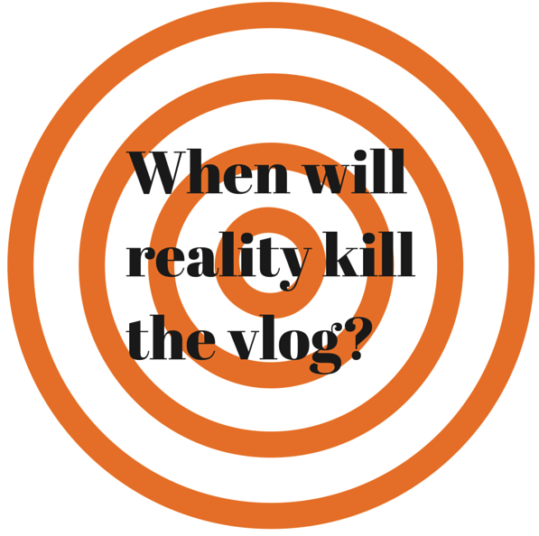 When willreality killthe vlog_