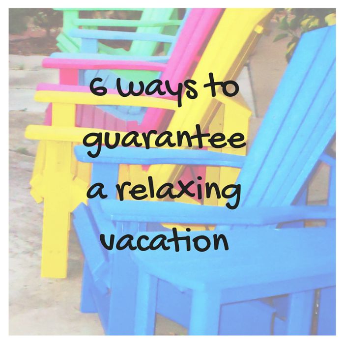 6 ways to guaranteea relaxing vacation